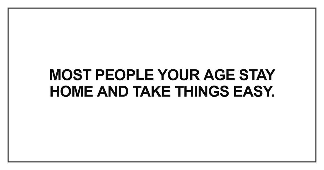 Most people your age stay home