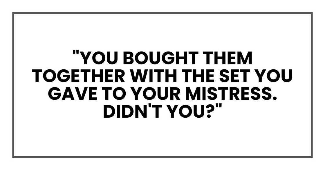 "You bought them together with the set you gave to your mistress. Didn't you?" "You bought them together with the set you gave to your mistress. Didn't you?"