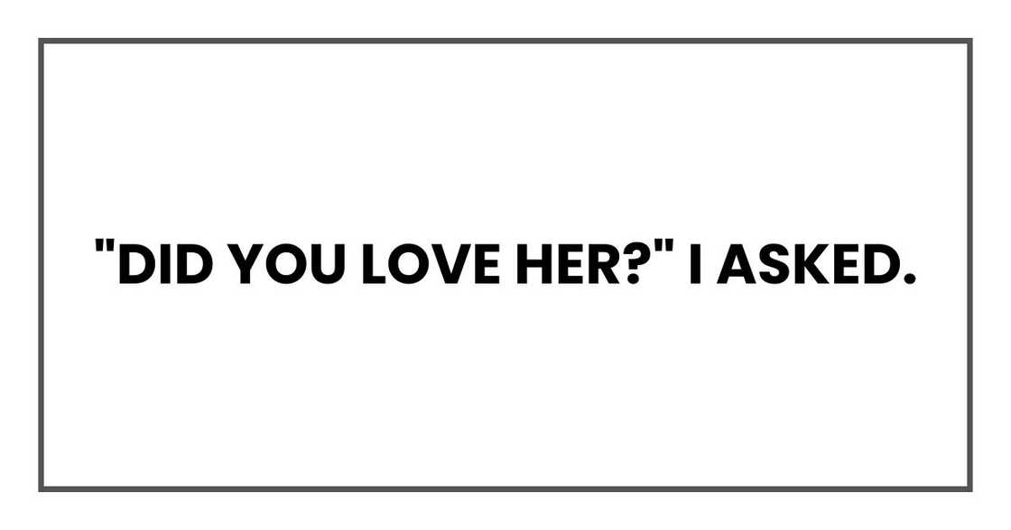 "Did you love her?" I asked.