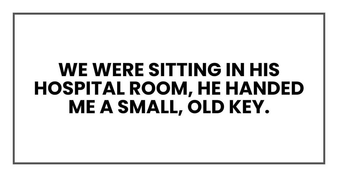 we were sitting in his hospital room, he handed me a small, old key. we were sitting in his hospital room, he handed me a small, old key.