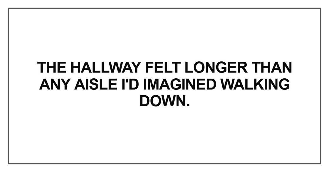 The hallway felt longer than any aisle The hallway felt longer than any aisle