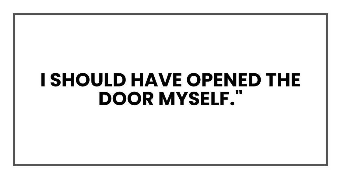 I should have opened the door myself." I should have opened the door myself."