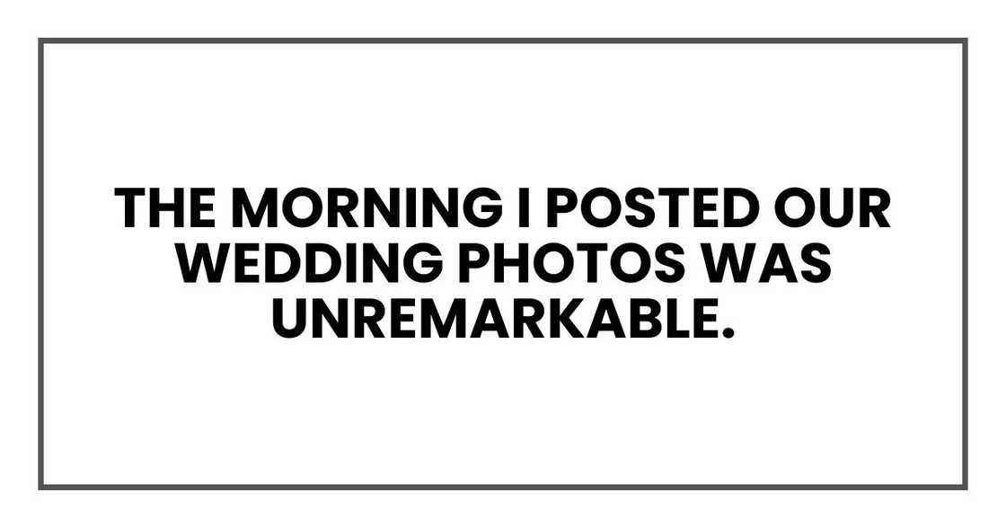 The morning I posted our wedding photos was unremarkable The morning I posted our wedding photos was unremarkable
