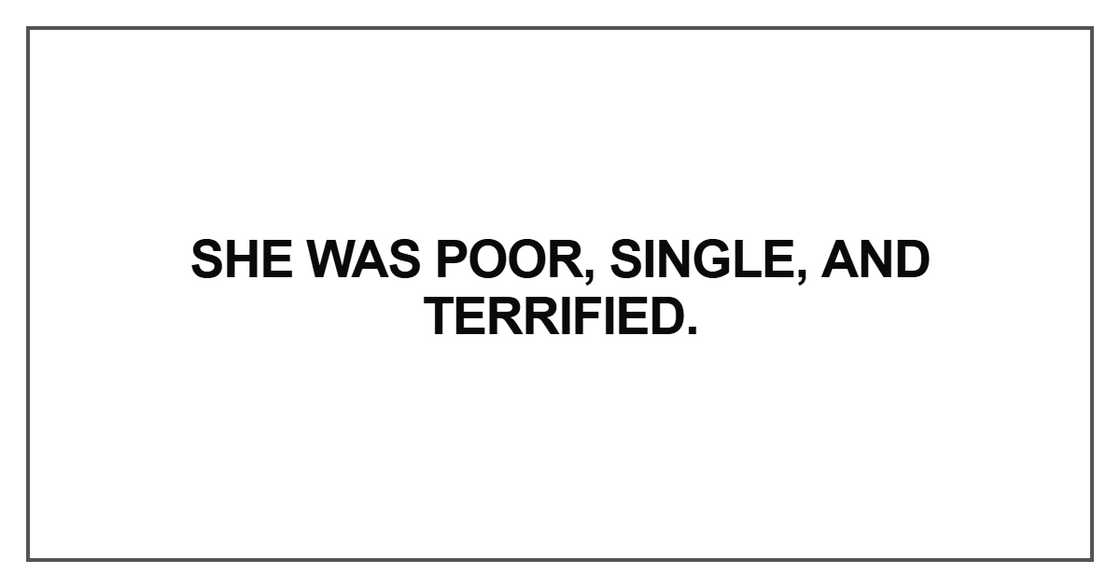 She was poor, single, and terrified She was poor, single, and terrified