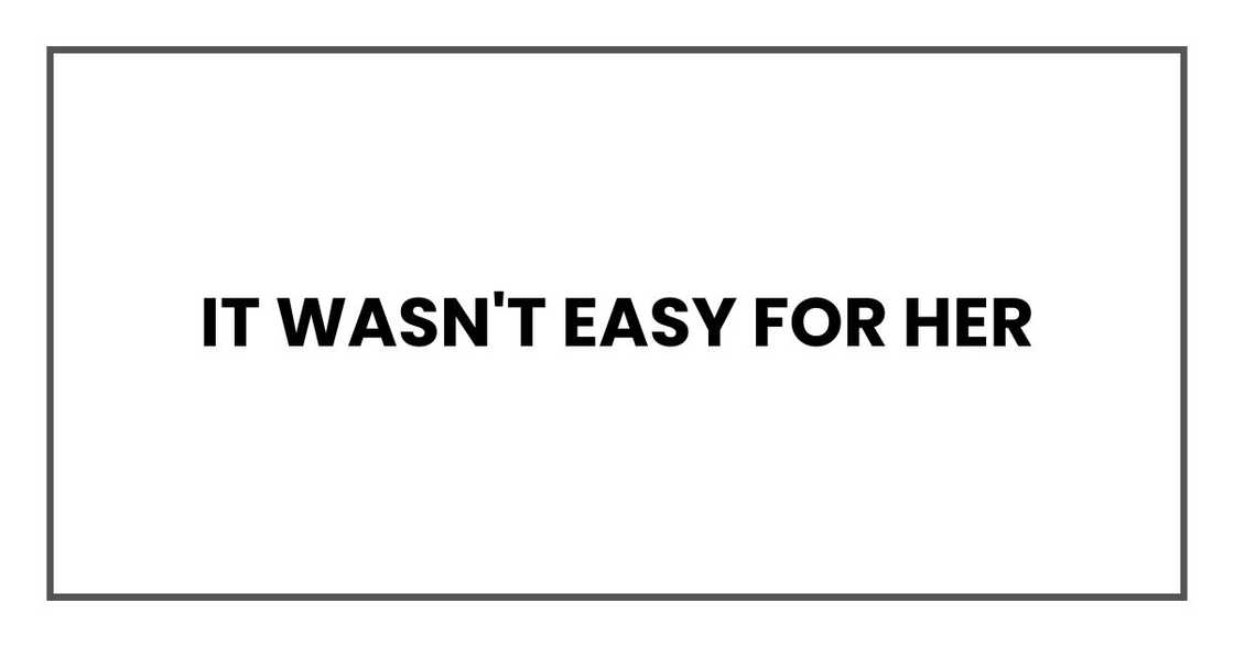 It wasn't easy for her It wasn't easy for her