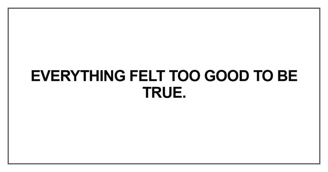 Everything felt too good to be true