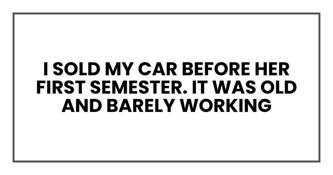 I sold my car before her first semester. It was old and barely working