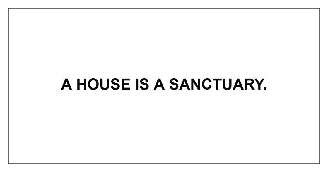 A house is a sanctuary. A house is a sanctuary.