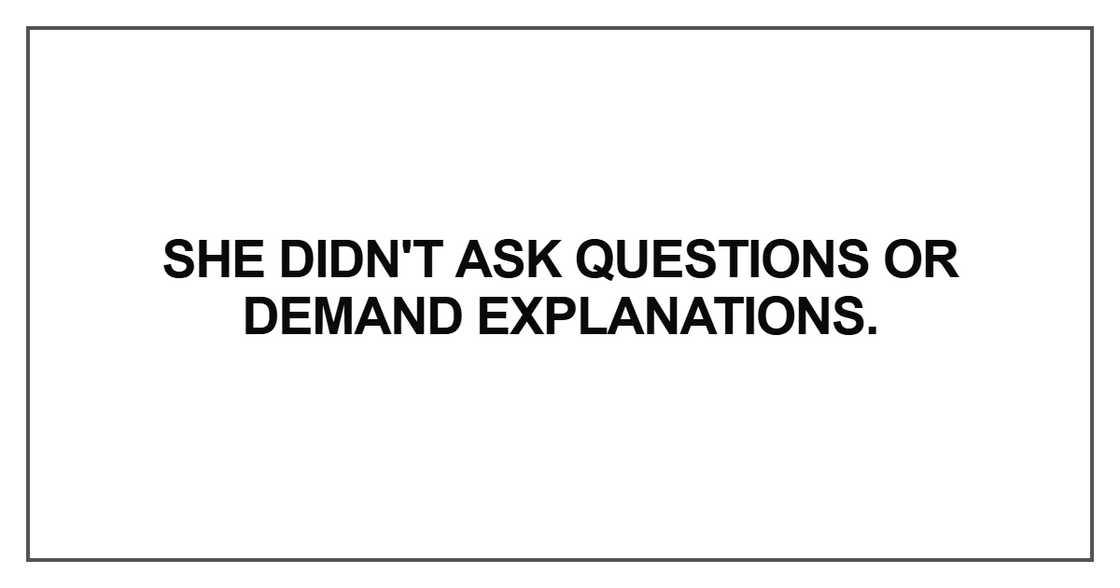 She didn't ask questions or demand explanations She didn't ask questions or demand explanations