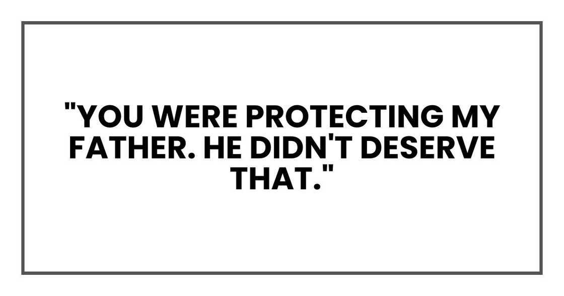 "You were protecting my father, Russell. He didn't deserve that." "You were protecting my father, Russell. He didn't deserve that."