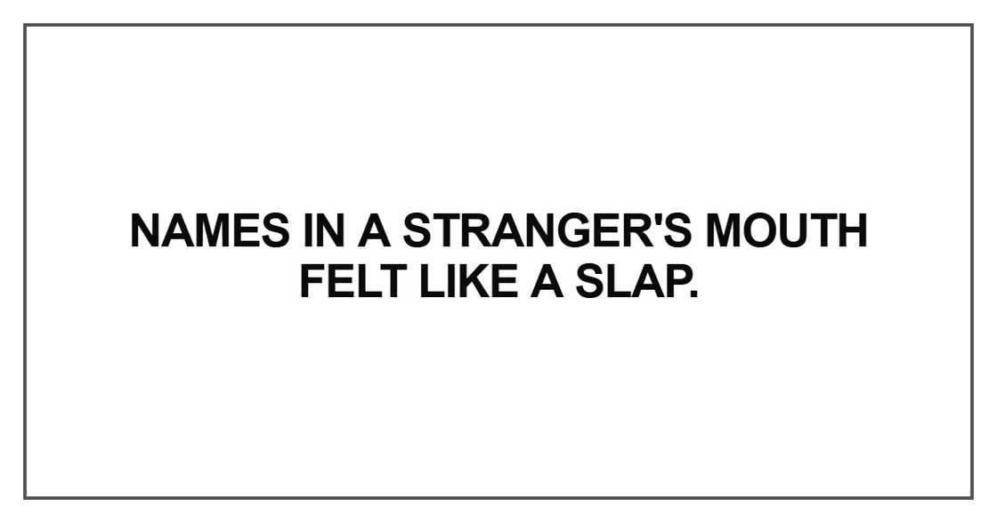 Names in a stranger's mouth felt like a slap.