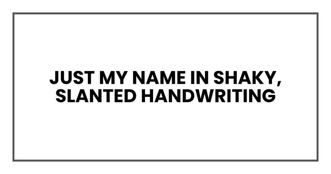 Just my name in shaky, slanted handwriting