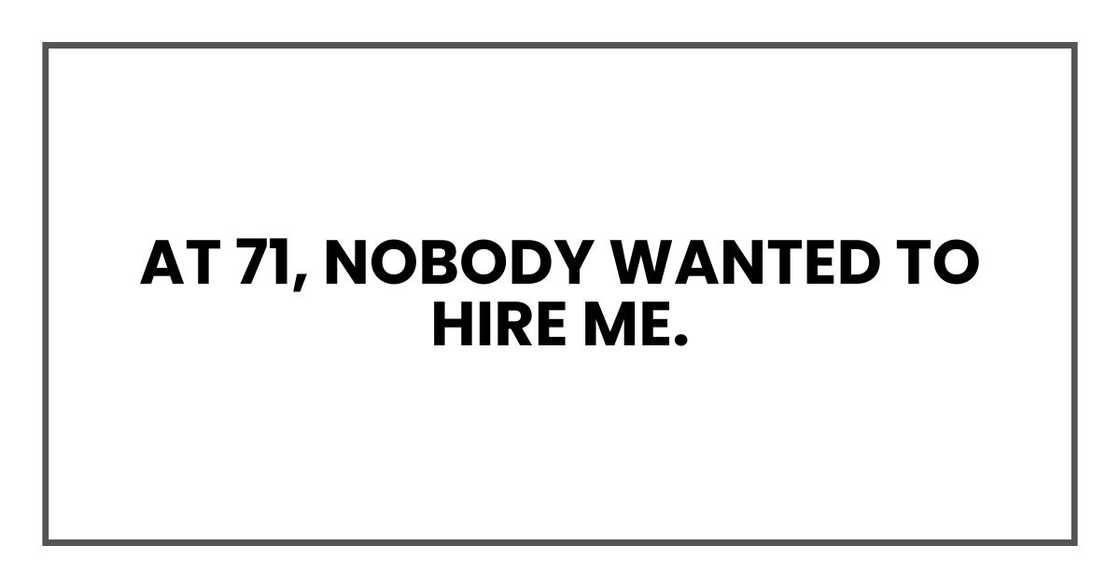 At 71, nobody wanted to hire me.