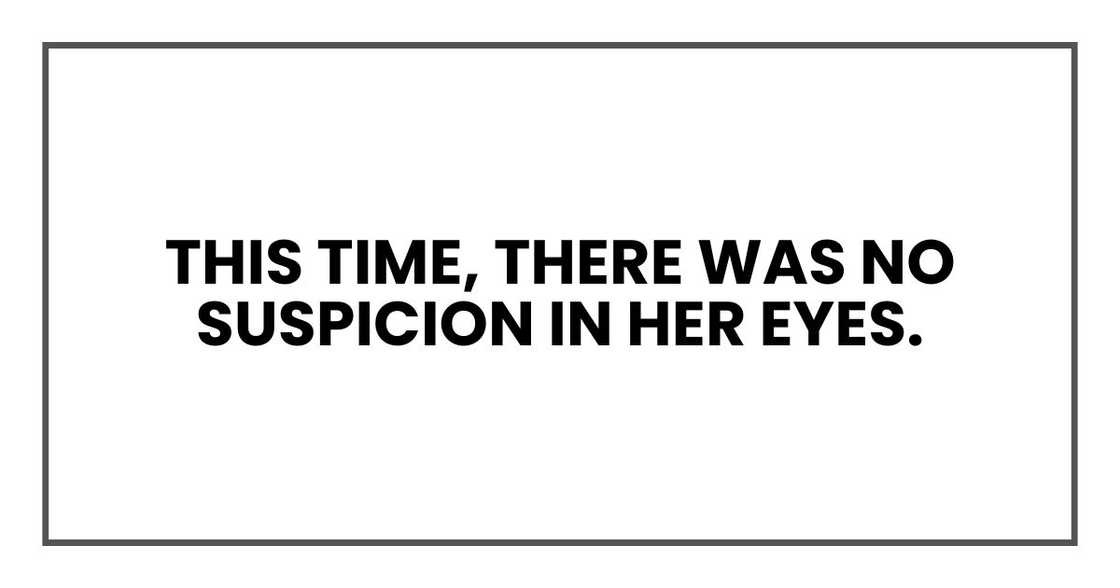 this time, there was no suspicion in her eyes.