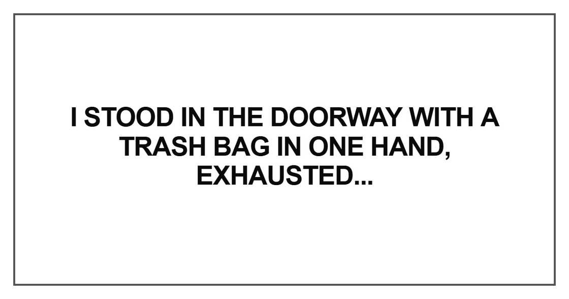 I stood in the doorway with a trash bag