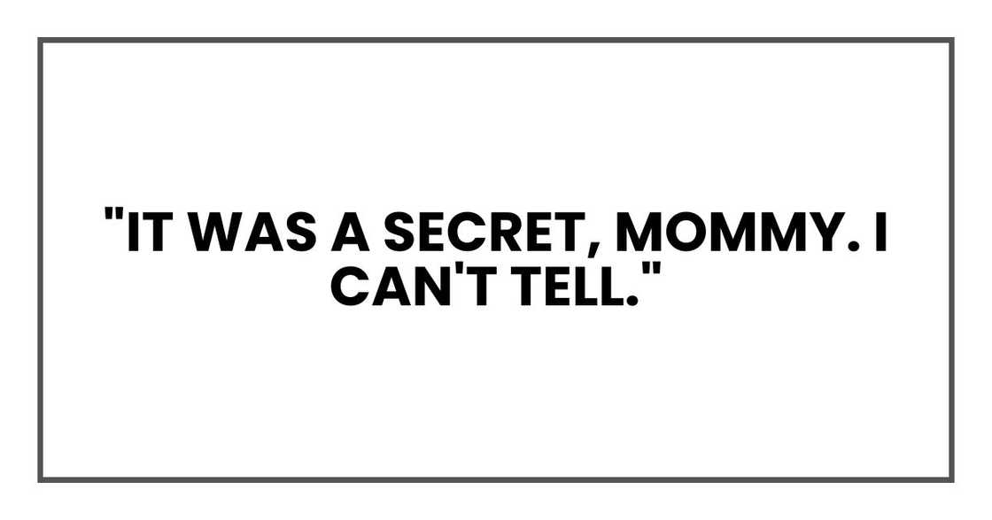 "It was a secret, Mommy. I can't tell."