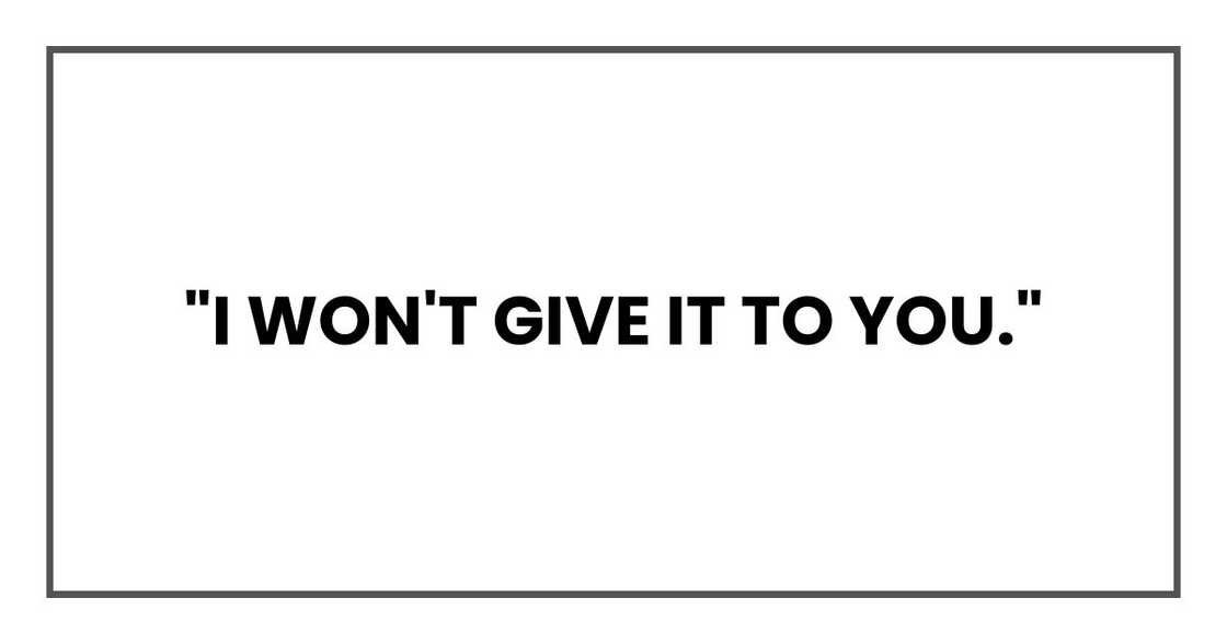 "I won't give it to you." "I won't give it to you."