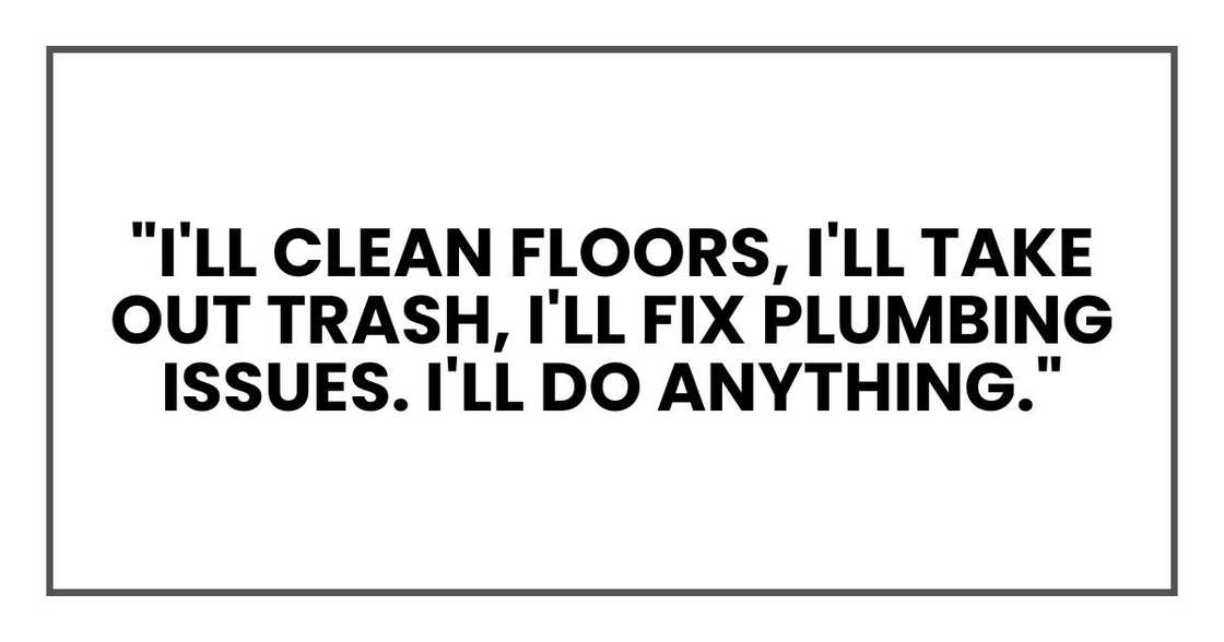 "I'll clean floors, I'll take out trash, I'll fix plumbing issues. I'll do anything."