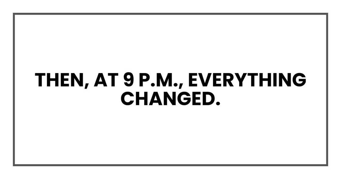 Then, at 9 p.m., everything changed. Then, at 9 p.m., everything changed.