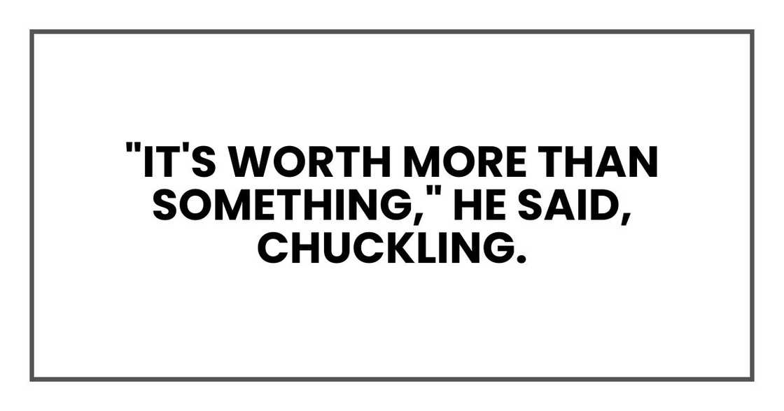 "It's worth more than something," he said, chuckling. "It's worth more than something," he said, chuckling.