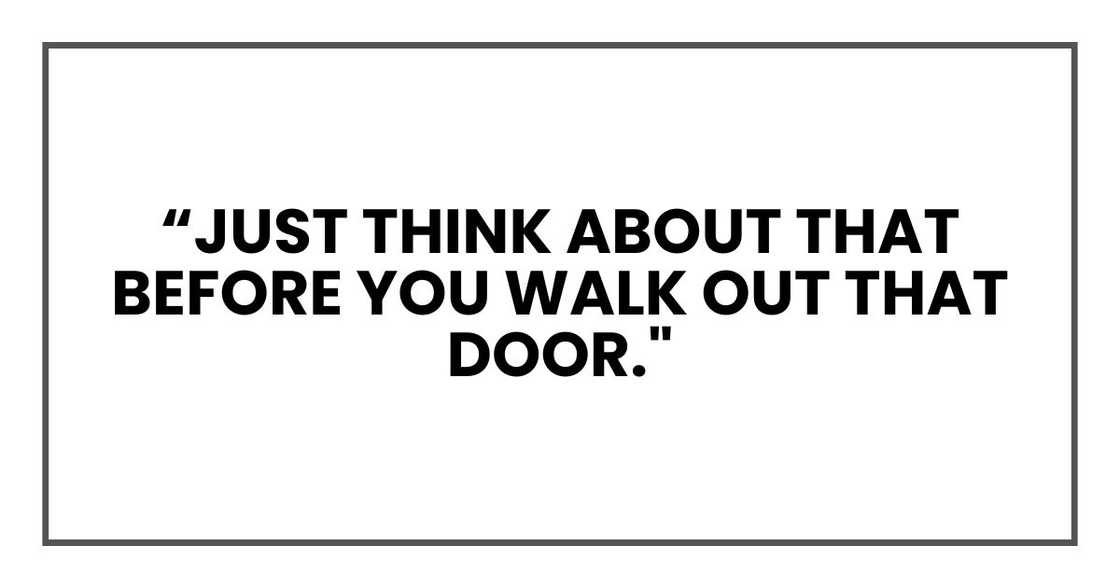 Just think about that before you walk out that door."