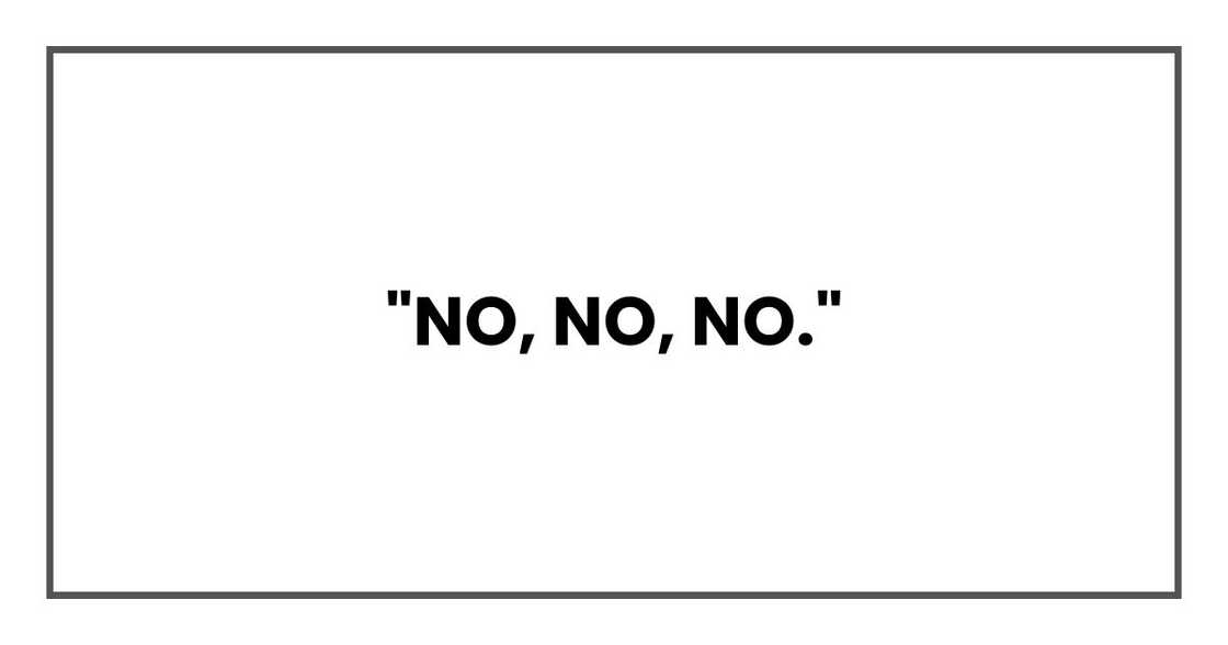 "No, no, no." "No, no, no."