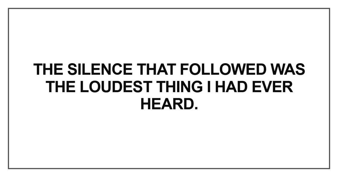 The silence that followed was the loudest thing I had ever heard