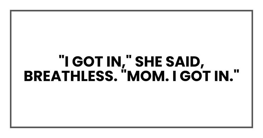 "I got in," she said, breathless. "Mom. I got in."