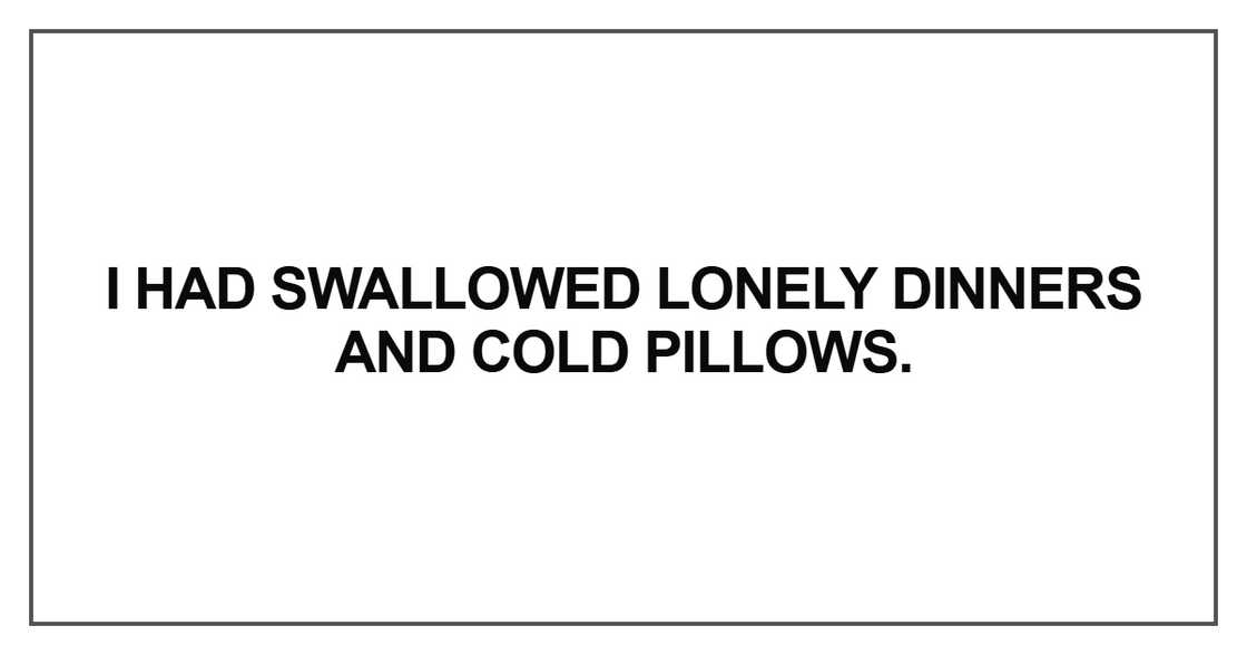 I had swallowed lonely dinners I had swallowed lonely dinners