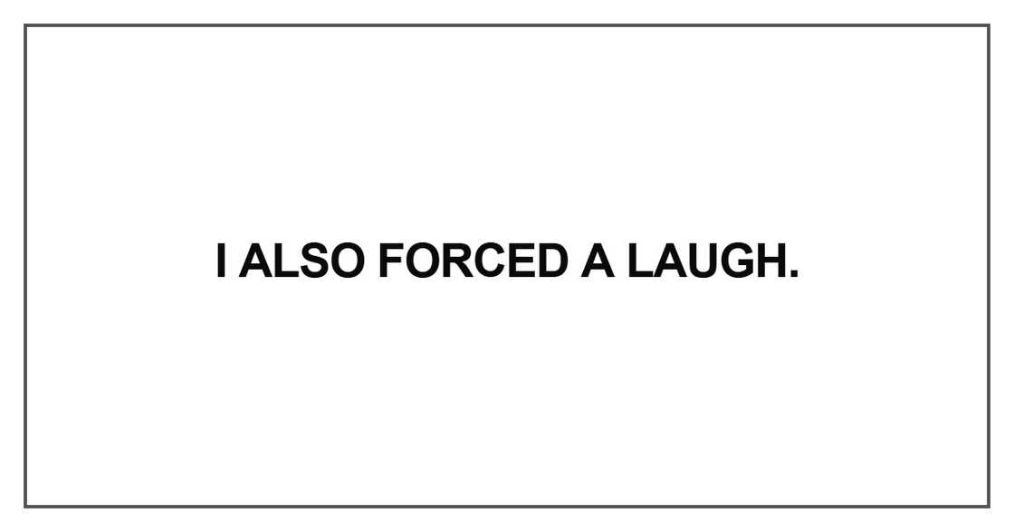 I also forced a laugh I also forced a laugh