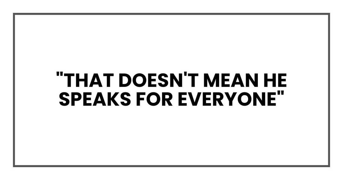 "That doesn't mean he speaks for everyone" "That doesn't mean he speaks for everyone"