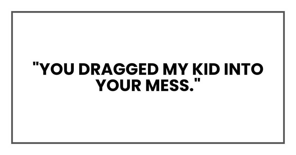 "You dragged my kid into your mess."