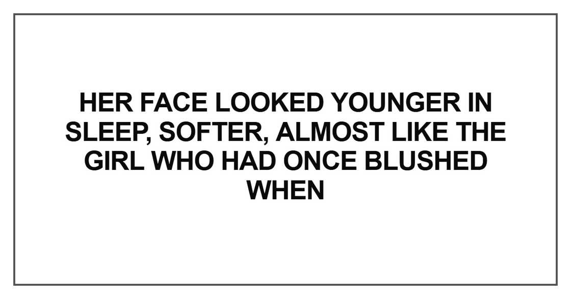 Her face looked younger in sleep Her face looked younger in sleep