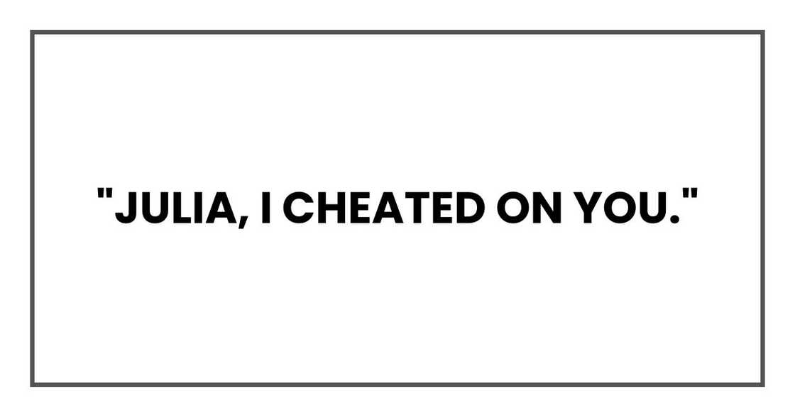"Julia, I cheated on you."