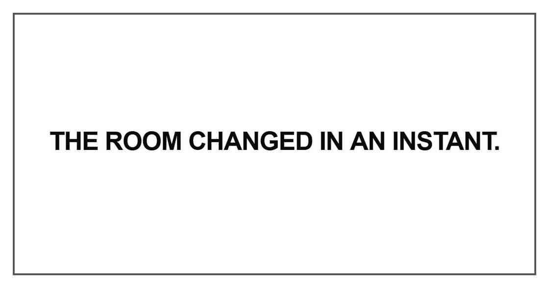 The room changed in an instant