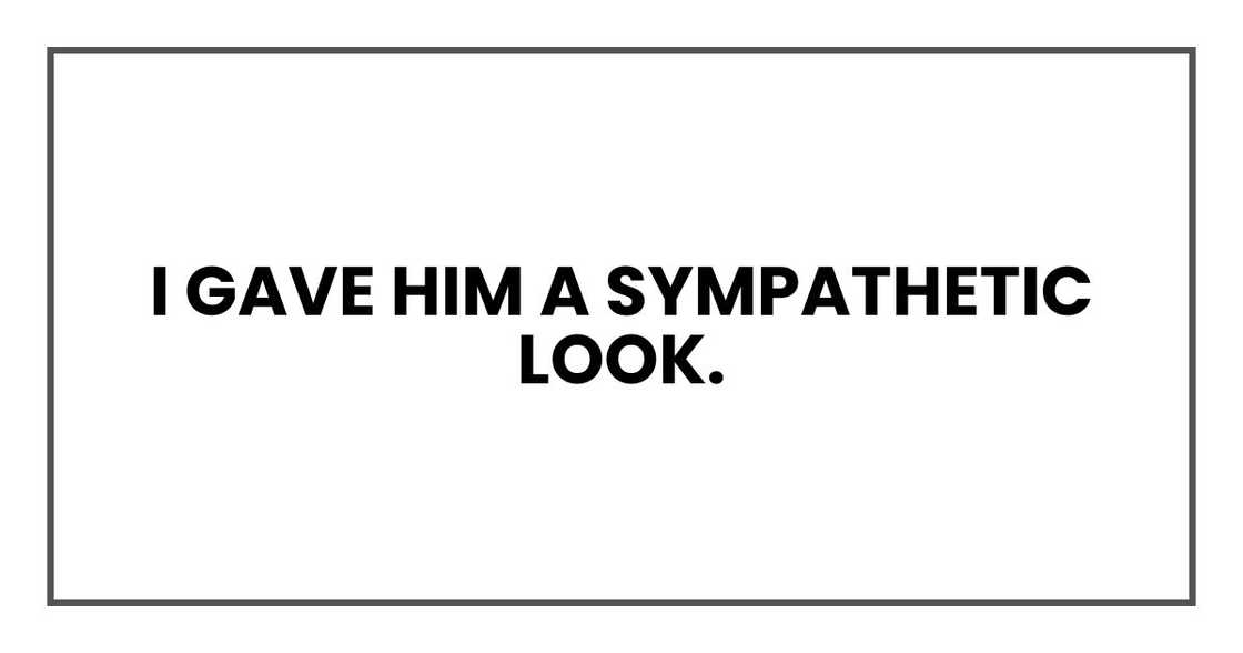 I gave him a sympathetic look.