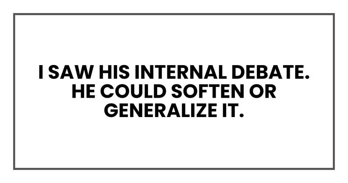 I saw his internal debate. He could soften or generalize it.