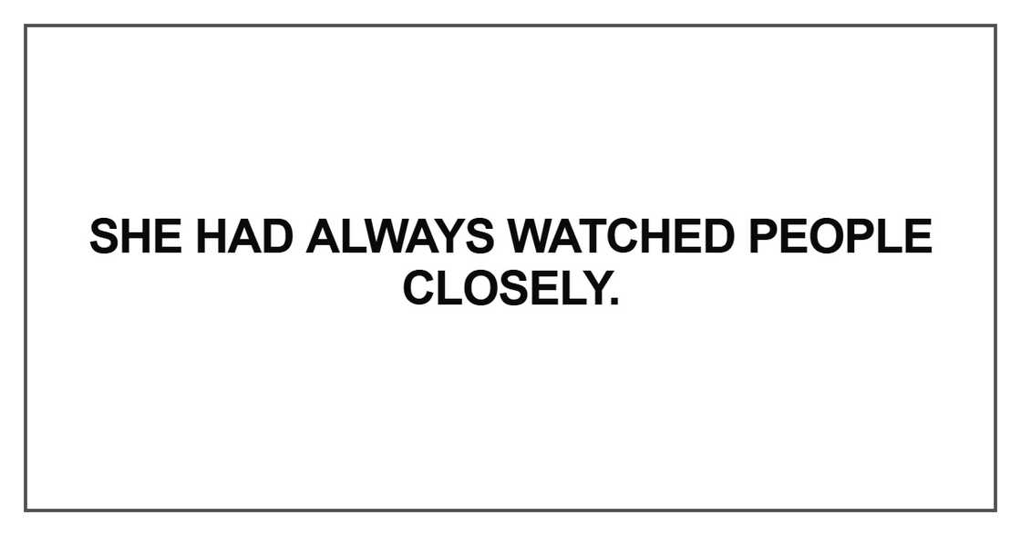 She had always watched people closely