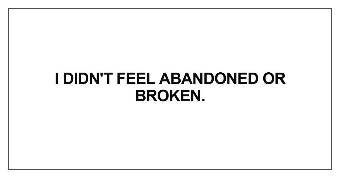 I didn't feel abandoned or broken