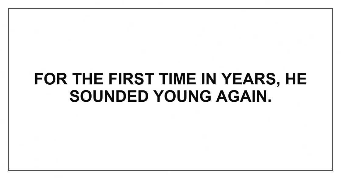For the first time in years, he sounded young again.