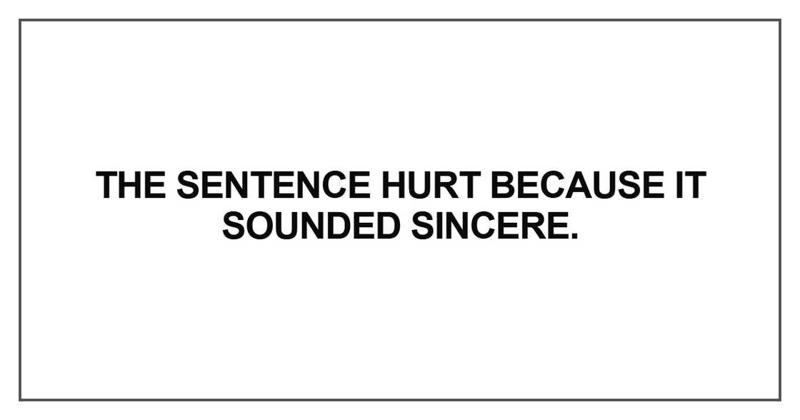 The sentence hurt because it sounded sincere The sentence hurt because it sounded sincere