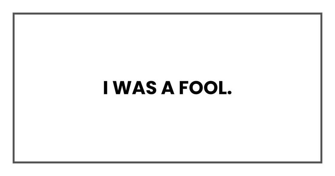 I was a fool.