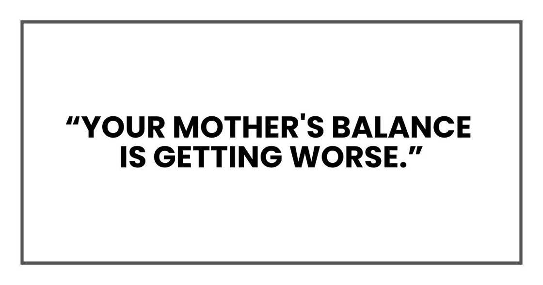 “Your mother's balance is getting worse.” “Your mother's balance is getting worse.”