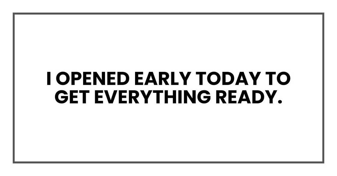 I opened early today to get everything ready. I opened early today to get everything ready.
