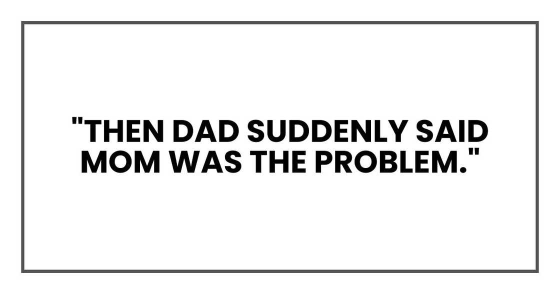 "Then Dad suddenly said Mom was the problem."
