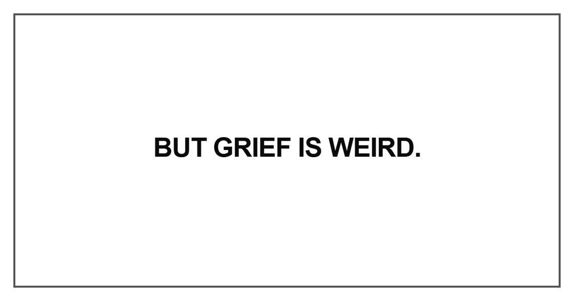 But grief is weird But grief is weird