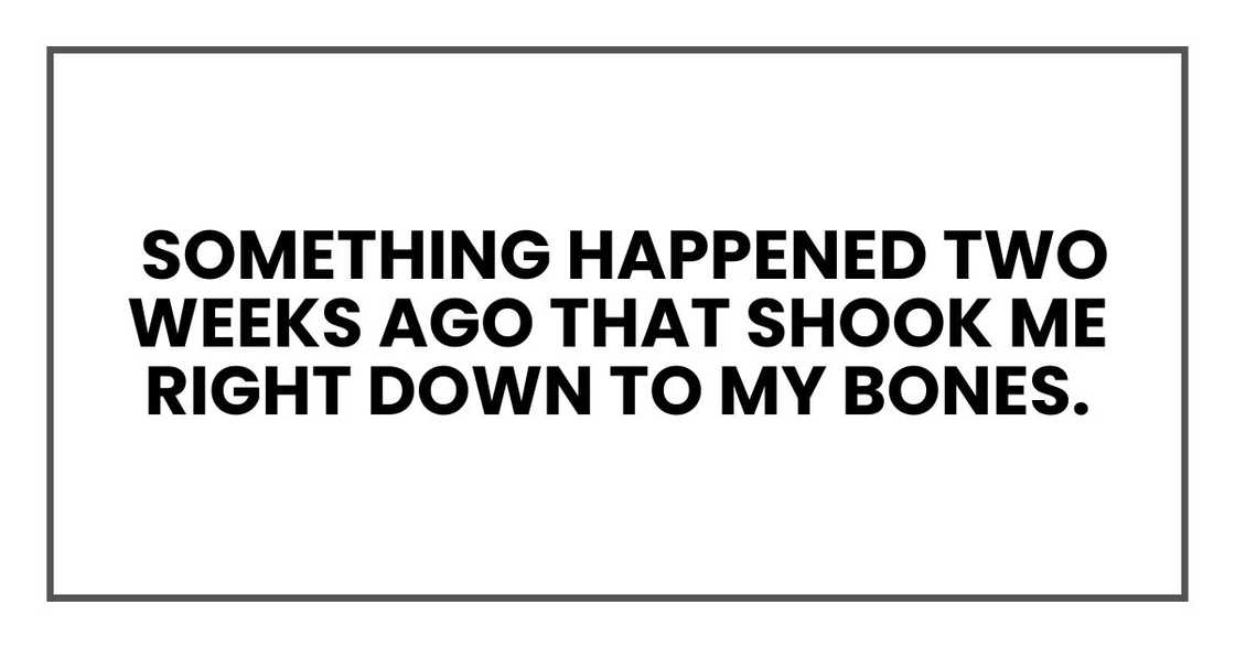 Something happened two weeks ago that shook me right down to my bones.
