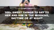 200+ sweet things to say to her and him in the morning, daytime or at night